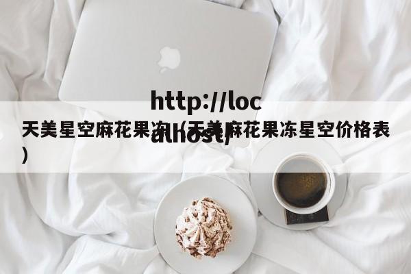 天美星空麻花果冻（天美麻花果冻星空价格表）