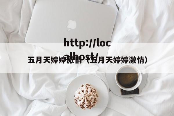 五月天婷婷激情（五月天婷婷激情）